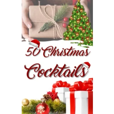 Abbildung von 50 Christmast COCKTAILS: Recipe book for your winter aperitifs. (ALCOHOLIC and NON ALCOHOLIC Recipes, ingredients, production methods theory. WINE BEER., Band 4)