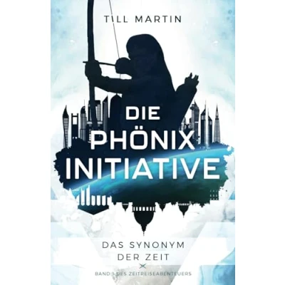 Abbildung von Die Phönix Initiative: Das Synonym der Zeit (Bd.1 des Zeitreiseabenteuers)