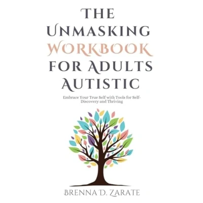 Abbildung von The Unmasking Workbook for Adults Autistic: Embrace Your True Self with Tools Discovery and Thriving (Breakthrough to Balance, Band 2)