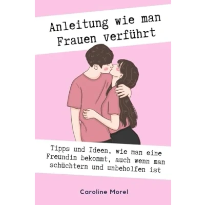 Abbildung von Anleitung wie man Frauen verführt: Tipps und Ideen, eine Freundin bekommt, auch wenn schüchtern
