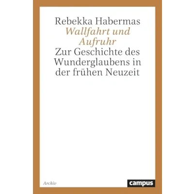 Abbildung von Wallfahrt und Aufruhr: Zur Geschichte des Wunderglaubens in der frühen Neuzeit (Historische Studien)