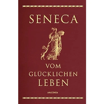 Abbildung von Seneca, Vom glücklichen Leben: Vier Schriften Senecas in Cabra Leder gebunden mit Goldprägung. Von der Seelenruhe, Leben, ... Kürze des Lebens (Cabra Reihe, Band 6)