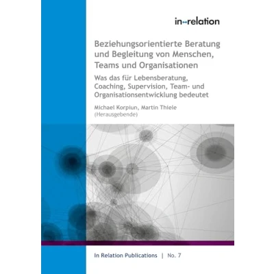 Abbildung von Beziehungsorientierte Beratung und Begleitung von Menschen, Teams &amp; Organisationen: Was das für Lebensberatung, Coaching, Supervision, Team Organisationsentwicklung bedeutet