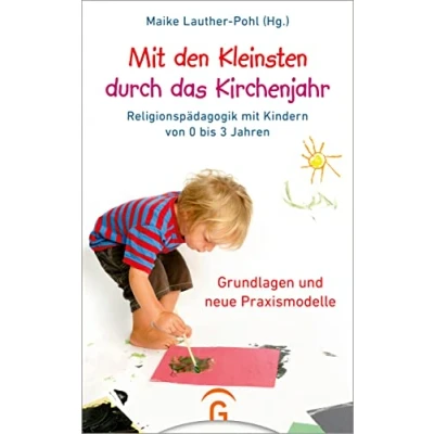 Abbildung von mit den Kleinsten durch das Kirchenjahr: Religionspädagogik Kindern von 0 bis 3 Jahren. Grundlagen und neue Praxismodelle