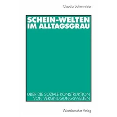 Abbildung von Schein Welten im Alltagsgrau: Über die soziale Konstruktion von Vergnügungswelten