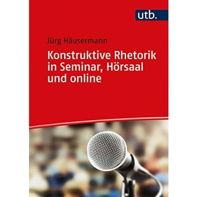 Abbildung von Konstruktive Rhetorik in Seminar, Hörsaal und online: Sprache, Stimme, Körpersprache, Medien gelassen einsetzen