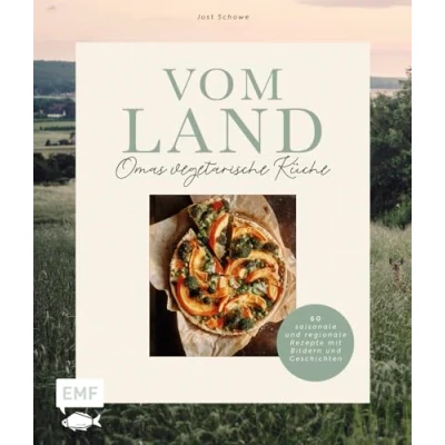 Abbildung von Vom Land Omas vegetarische Küche: 60 saisonale und regionale Rezepte mit Bildern, Geschichten Anekdoten