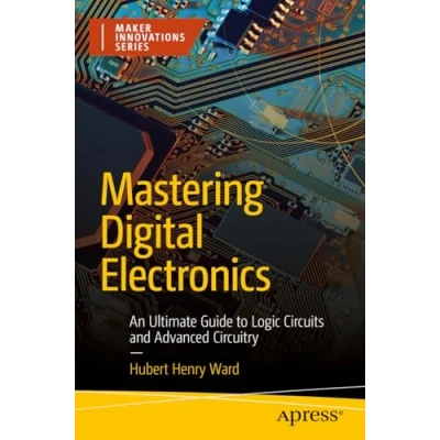 Abbildung von Mastering Digital Electronics: An Ultimate Guide to Logic Circuits and Advanced Circuitry (Maker Innovations Series)