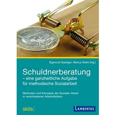 Abbildung von Schuldnerberatung eine ganzheitliche Aufgabe für methodische Sozialarbeit: Methoden und Konzepte der Sozialen Arbeit in verschiedenen Arbeitsfeldern (skills , Band 3)