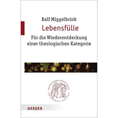 Abbildung von Lebensfülle: Für die Wiederentdeckung einer theologischen Kategorie (Quaestiones disputatae)