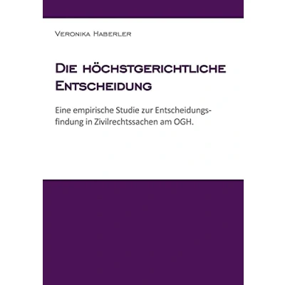 Abbildung von Die höchstgerichtliche Entscheidung: Eine empirische Studie zur Entscheidungsfindung in Zivilrechtssachen am OGH.