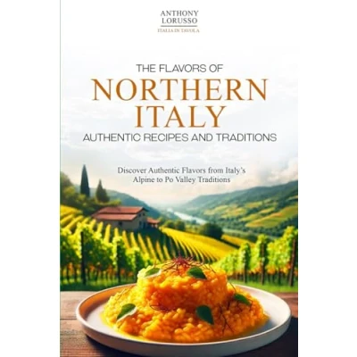 Abbildung von The Flavors of Northern Italy: Authentic Recipes and Traditions: Discover from Italy’s Alpine to Po Valley Traditions (Italia In Tavola)