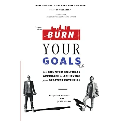Abbildung von Burn Your Goals: The Counter Cultural Approach to Achieving Greatest Potential