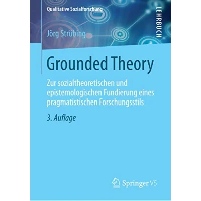 Abbildung von Grounded Theory: Zur sozialtheoretischen und epistemologischen Fundierung eines pragmatistischen Forschungsstils (Qualitative Sozialforschung)