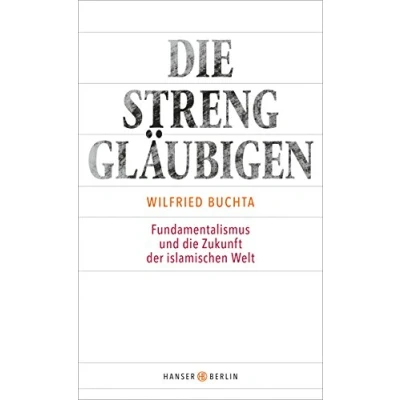 Abbildung von die Strenggläubigen: Fundamentalismus und Zukunft der islamischen Welt