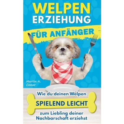Abbildung von Welpenerziehung für Anfänger: Wie du deinen Welpen spielend leicht zum Liebling deiner Nachbarschaft erziehst [+ BONUS Hundespiele]