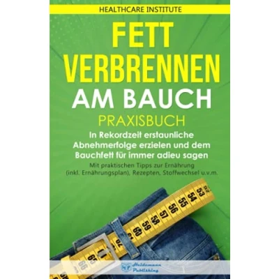 Abbildung von Fett verbrennen am Bauch: Praxisbuch In Rekordzeit erstaunliche Abnehmerfolge erzielen und dem Bauchfett für immer adieu sagen. Mit praktischen ... Rezepten, Stoffwechsel u.v.m.