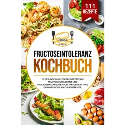Abbildung von Fructoseintoleranz Kochbuch: 111 gesunde und leckere Rezepte bei Fructosemalabsorbation. Inklusive 14 Tage Ernährungsplan für Einsteiger.