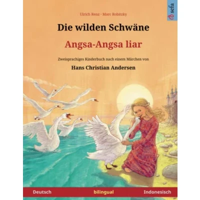 Abbildung von Die wilden Schwäne Angsa liar. Zweisprachiges Kinderbuch nach einem Märchen von Hans Christian Andersen (Deutsch Indonesisch)