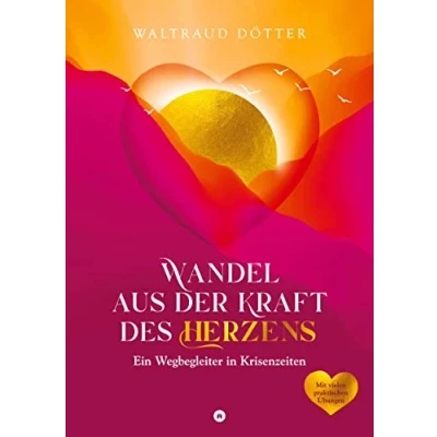 Abbildung von Wandel aus der Kraft des Herzens: Ein Wegbegleiter in Krisenzeiten