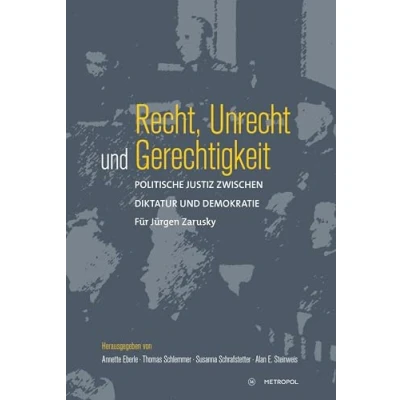 Abbildung von Recht, Unrecht und Gerechtigkeit: Politische Justiz zwischen Diktatur Demokratie. Für Jürgen Zarusky