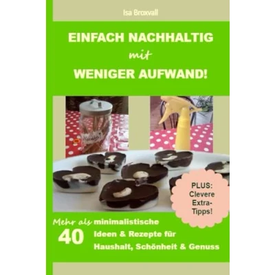 Abbildung von Einfach nachhaltig mit weniger Aufwand: mehr als 40 minimalistische Ideen &amp; Rezepte für Nachhaltigkeit in Haushalt, Schönheit Genuss