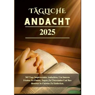 Abbildung von TÄGLICHE ANDACHT 2025: 365 Tage Inspirierender Andachten, Um Inneren Frieden Zu Finden, Ängste Überwinden Und Ihre Identität In Christus ... Italian, and German versions., Band 6)