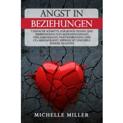 Abbildung von ANGST IN BEZIEHUNGEN: 7 einfache Schritte zur Bewältigung und Überwindung von Beziehungsangst, Verlassensangst, Partnerbindung Co Abhängigkeit, Eifersucht viel anderen negative