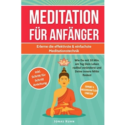 Abbildung von MEDITATION FÜR ANFÄNGER: Erlerne die effektivste &amp; einfachste Meditationstechnik: Wie Du mit 10 Min. am Tag Dein Leben radikal veränderst und Deine innere Mitte findest