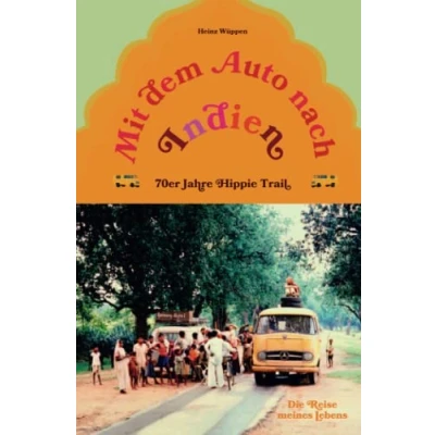 Abbildung von Mit dem Auto nach Indien 70er Jahre Hippie Trail: Die Reise meines Lebens