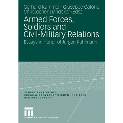 Abbildung von Armed Forces, Soldiers and Civil Military Relations: Essays in Honor of Jürgen Kuhlmann (Schriftenreihe des Sozialwissenschaftlichen Instituts der Bundeswehr, Band 7)