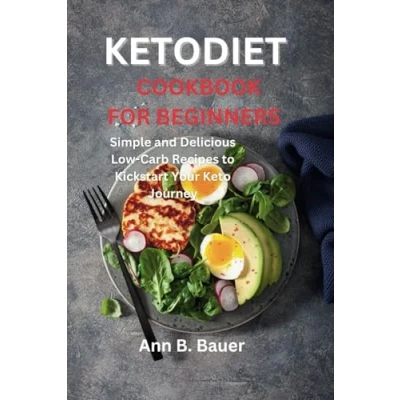 Abbildung von KETODIET COOKBOOK FOR BEGINNERS: Simple and Delicious Low Carb Recipes to Kickstart Your Keto Journey