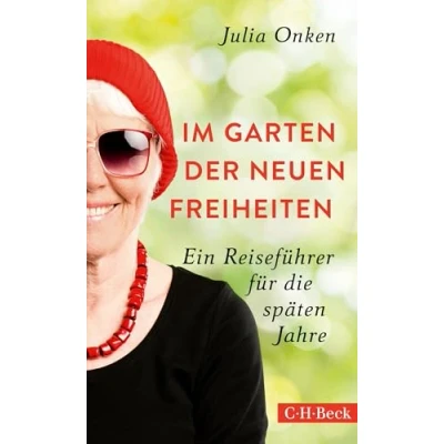 Abbildung von Im Garten der neuen Freiheiten: Ein Reiseführer für die späten Jahre (Beck Paperback)