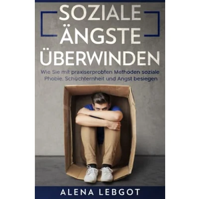 Abbildung von soziale Ängste überwinden: Wie Sie mit praxiserprobten Methoden Phobie, Schüchternheit und Angst besiegen können
