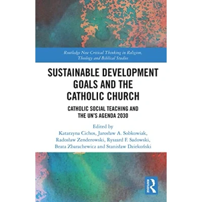 Abbildung von Sustainable Development Goals and the Catholic Church: Social Teaching UN&#039;s Agenda 2030 (Routledge New Critical Thinking in Religion, Theology Biblical Studies)