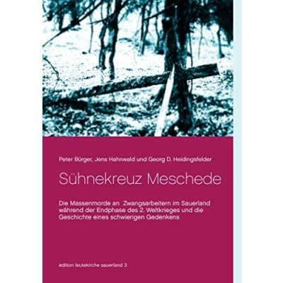 Abbildung von Sühnekreuz Meschede: die Massenmorde an Zwangsarbeitern im Sauerland während der Endphase des 2. Weltkrieges und Geschichte eines schwierigen Gedenkens (edition leutekirche sauerland)