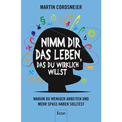 Abbildung von Nimm Dir das Leben, Du wirklich willst: Warum wir weniger arbeiten und mehr Spaß haben sollten