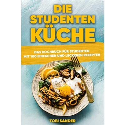 Abbildung von Die Studentenküche: Das Kochbuch für Studenten mit 100 einfachen und leckeren Rezepten