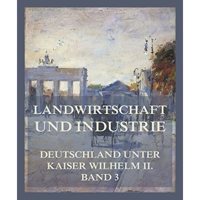 Abbildung von Landwirtschaft und Industrie (Deutschland unter Kaiser Wilhelm II., Band 3)