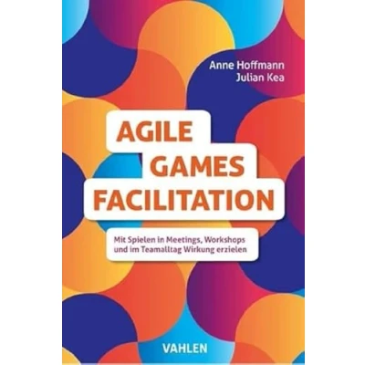 Abbildung von Agile Games Facilitation: Mit Spielen in Meetings, Workshops und im Teamalltag Wirkung erzielen