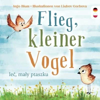 Abbildung von Flieg kleiner Vogel Leć, mały ptaszku: Kinderbuch ab 3 Jahren mit einer Tiergeschichte auf Deutsch und Polnisch. Geeignet für Kita, Grundschule zu Hause!