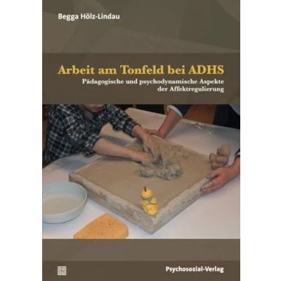 Abbildung von Arbeit am Tonfeld bei ADHS: Pädagogische und psychodynamische Aspekte der Affektregulierung (Forum Psychosozial)
