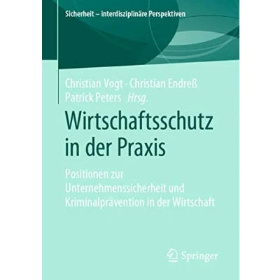 Abbildung von Wirtschaftsschutz in der Praxis: Positionen zur Unternehmenssicherheit und Kriminalprävention Wirtschaft (Sicherheit interdisziplinäre Perspektiven)