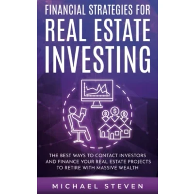 Abbildung von Financial Strategies for Real Estate Investing: The Best Ways to Contact Investors and Finance Your Projects Retire with Massive Wealth