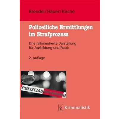 Abbildung von Polizeiliche Ermittlungen im Strafprozess: Eine fallorientierte Darstellung für Ausbildung und Praxis (Grundlagen der Kriminalistik)