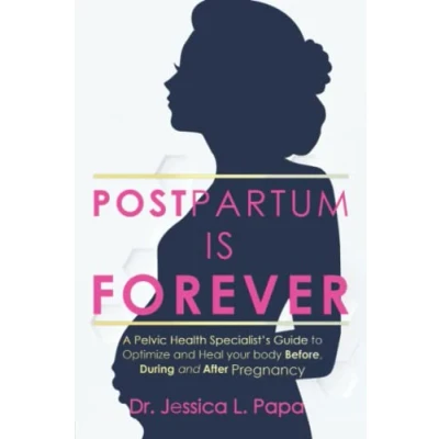 Abbildung von POSTPARTUM IS FOREVER: A Pelvic Health Specialist&#039;s Guide to Heal and Optimize Your Body Before, During After Pregnancy