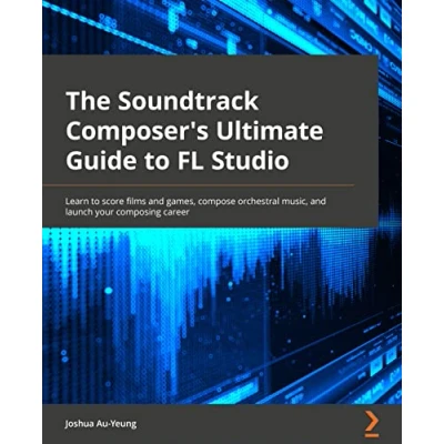Abbildung von The Soundtrack Composer&#039;s Ultimate Guide to FL Studio: Learn score films and games, compose orchestral music, launch your music career