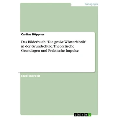 Abbildung von Das Bilderbuch &quot;Die große Wörterfabrik&quot; in der Grundschule. Theoretische Grundlagen und Praktische Impulse