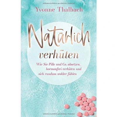 Abbildung von Natürlich verhüten: Wie Sie Pille und Co. absetzen, hormonfrei verhüten sich rundum wohler fühlen