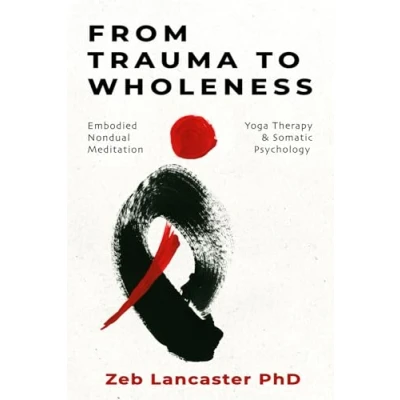 Abbildung von From Trauma to Wholeness: For Meditators &amp; Therapists: Embodied Nondual Meditation, Yoga Therapy Somatic Psychology